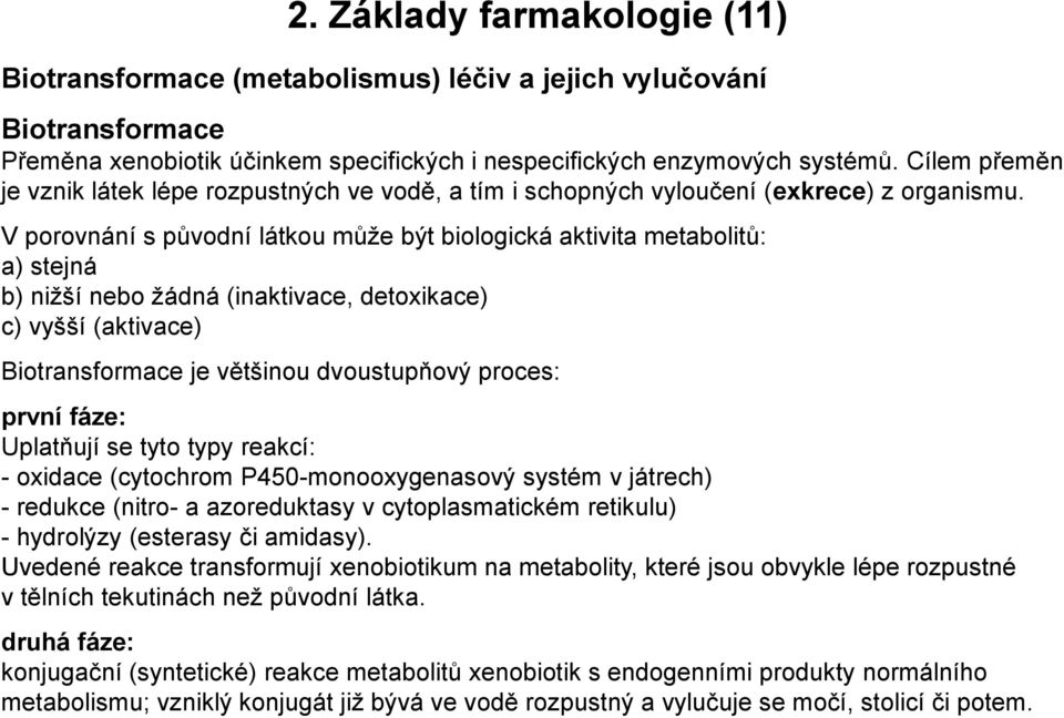 V porovnání s původní látkou může být biologická aktivita metabolitů: a) stejná b) nižší nebo žádná (inaktivace, detoxikace) c) vyšší (aktivace) Biotransformace je většinou dvoustupňový proces: první