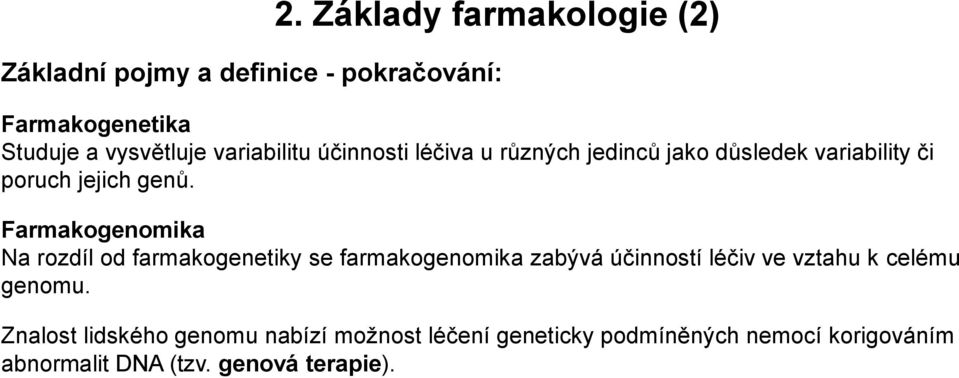 Farmakogenomika Na rozdíl od farmakogenetiky se farmakogenomika zabývá účinností léčiv ve vztahu k celému