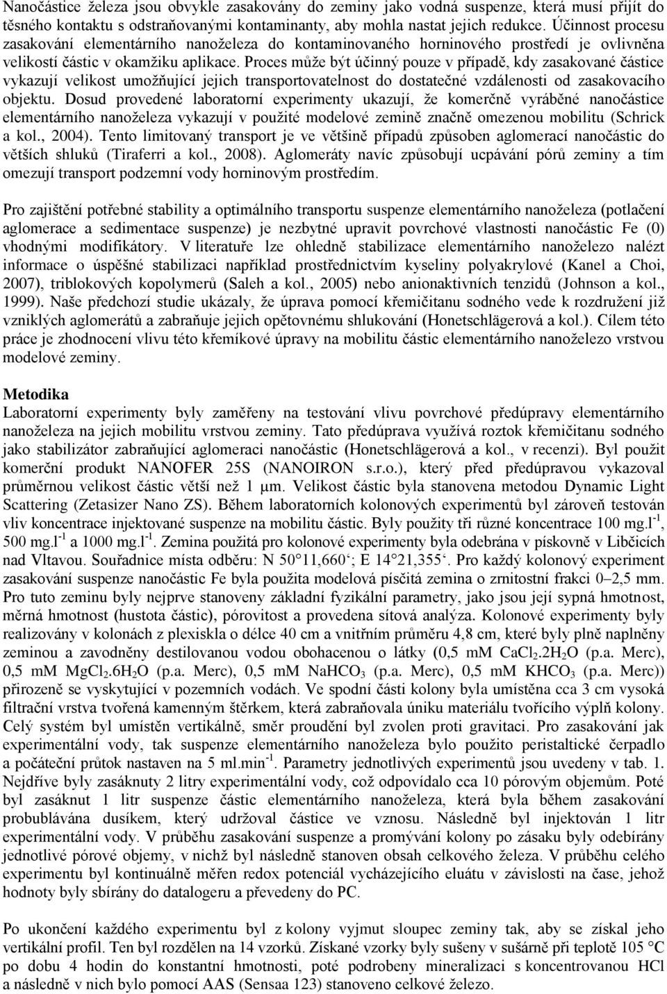 Proces může být účinný pouze v případě, kdy zasakované částice vykazují velikost umožňující jejich transportovatelnost do dostatečné vzdálenosti od zasakovacího objektu.