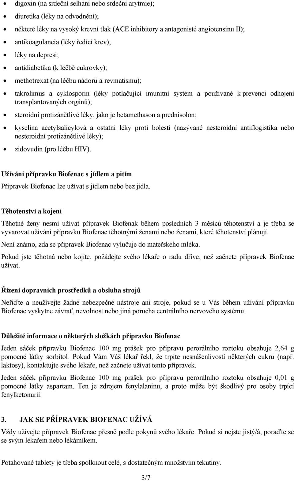 transplantovaných orgánů); steroidní protizánětlivé léky, jako je betamethason a prednisolon; kyselina acetylsalicylová a ostatní léky proti bolesti (nazývané nesteroidní antiflogistika nebo