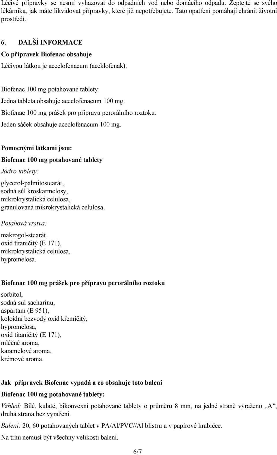 Biofenac 100 mg potahované tablety: Jedna tableta obsahuje aceclofenacum 100 mg. Biofenac 100 mg prášek pro přípravu perorálního roztoku: Jeden sáček obsahuje aceclofenacum 100 mg.