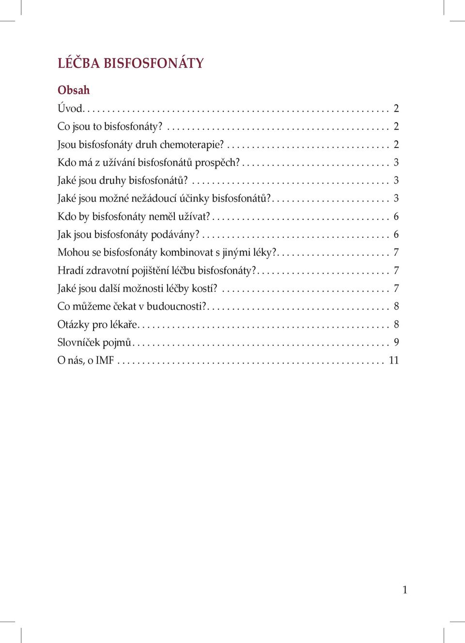 .... 3 Kdo by bisfosfonáty neměl užívat?... 6 Jak jsou bisfosfonáty podávány?... 6 Mohou se bisfosfonáty kombinovat s jinými léky?