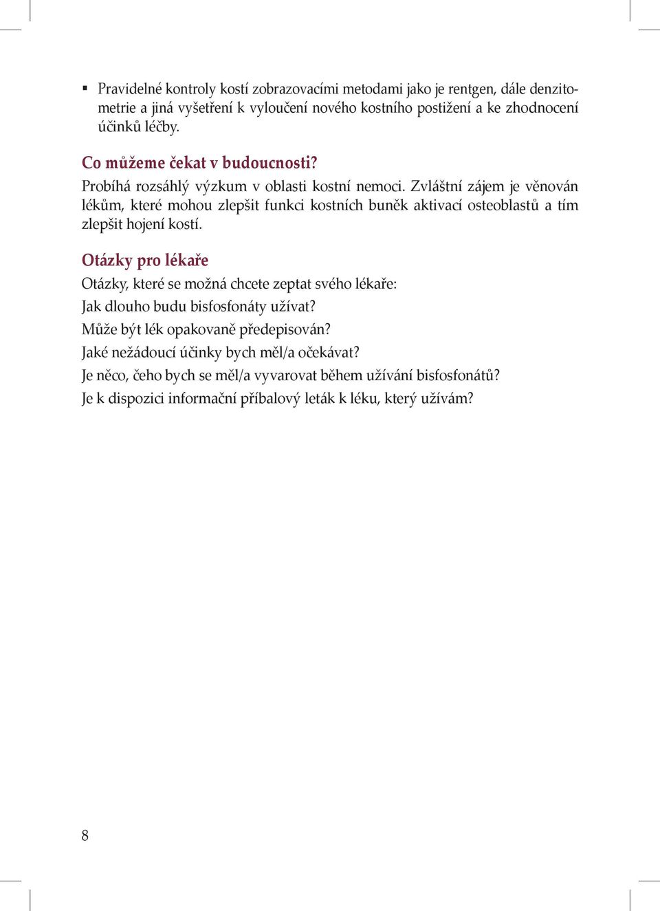 Zvláštní zájem je věnován lékům, které mohou zlepšit funkci kostních buněk aktivací osteoblastů a tím zlepšit hojení kostí.