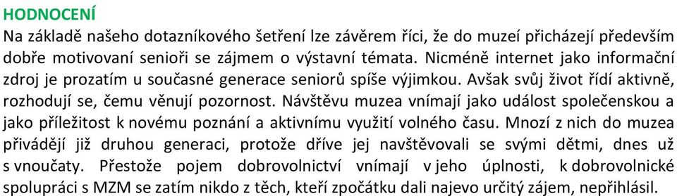 Návštěvu muzea vnímají jako událost společenskou a jako příležitost k novému poznání a aktivnímu využití volného času.