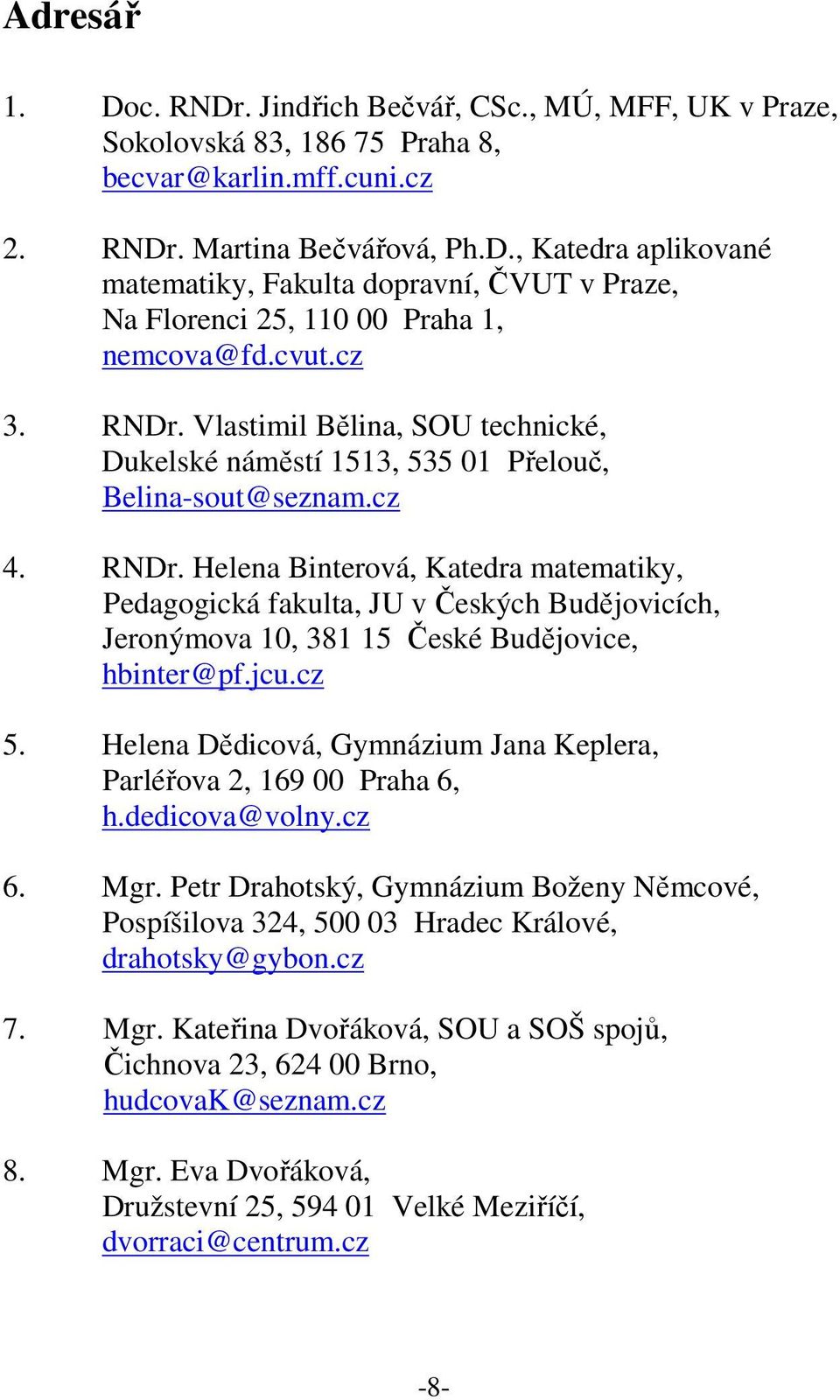 jcu.cz 5. Helena Dědicová, Gymnázium Jana Keplera, Parléřova 2, 169 00 Praha 6, h.dedicova@volny.cz 6. Mgr.