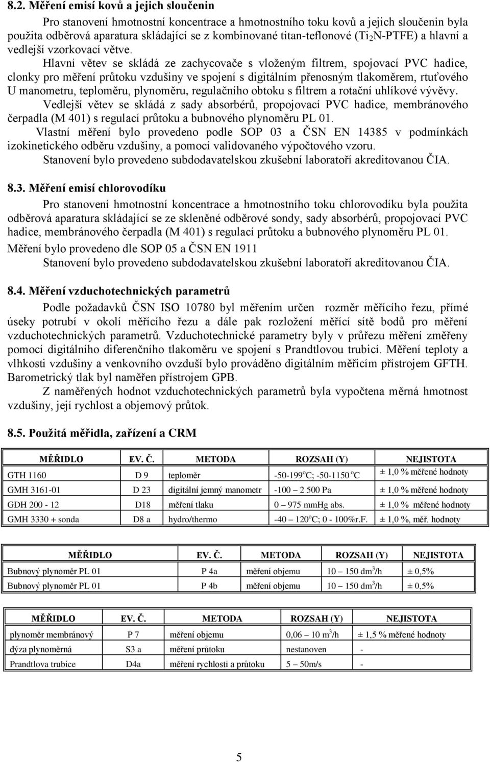 Hlavní větev se skládá ze zachycovače s vloženým filtrem, spojovací PVC hadice, clonky pro měření průtoku vzdušiny ve spojení s digitálním přenosným tlakoměrem, rtuťového U manometru, teploměru,