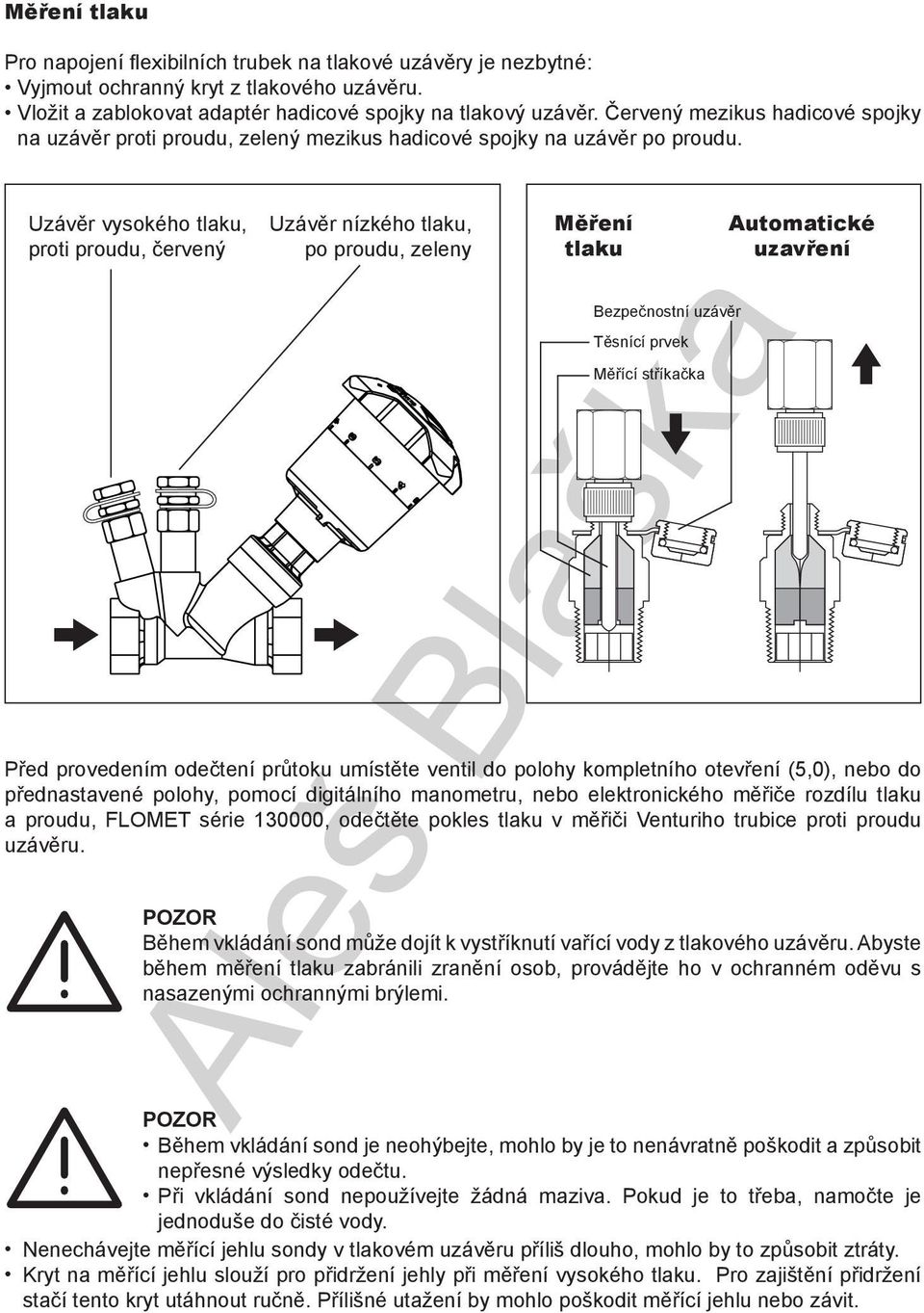 Před provedením odečtení průtoku umístěte ventil do polohy kompletního otevření (,0), nebo do přednastavené polohy, pomocí digitálního manometru, nebo elektronického měřiče rozdílu tlaku a proudu,