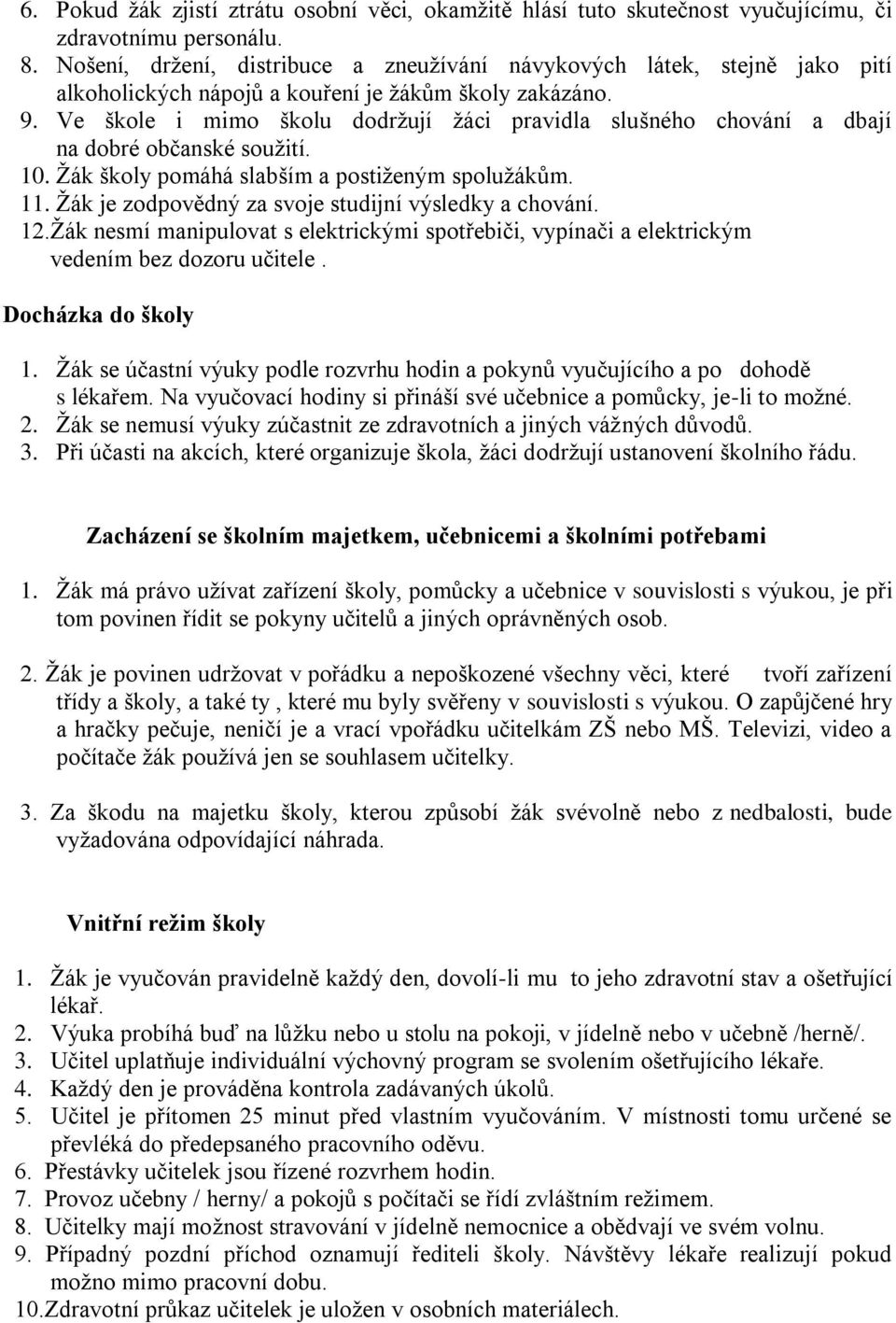 Ve škole i mimo školu dodržují žáci pravidla slušného chování a dbají na dobré občanské soužití. 10. Žák školy pomáhá slabším a postiženým spolužákům. 11.