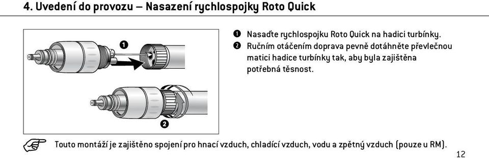 Ručním otáčením doprava pevně dotáhněte převlečnou matici hadice turbínky tak, aby