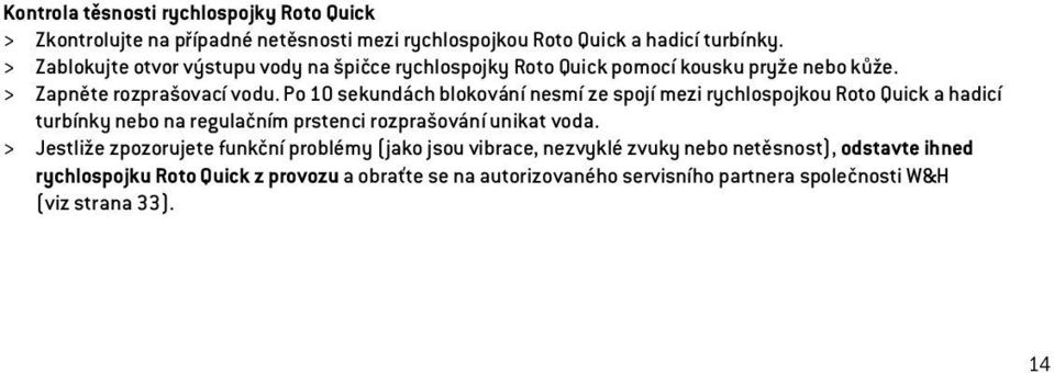Po 10 sekundách blokování nesmí ze spojí mezi rychlospojkou Roto Quick a hadicí turbínky nebo na regulačním prstenci rozprašování unikat voda.