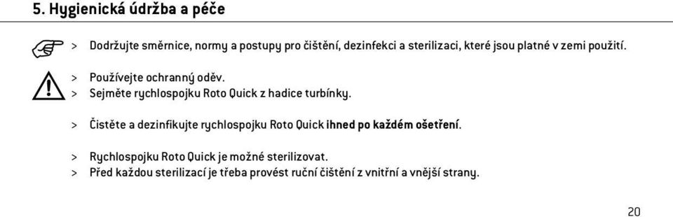 > Sejměte rychlospojku Roto Quick z hadice turbínky.