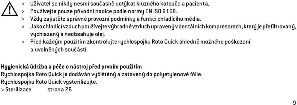 > Jako chladící vzduch používejte výhradně vzduch upravený v dentálních kompresorech, který je přefiltrovaný, vychlazený a neobsahuje olej.