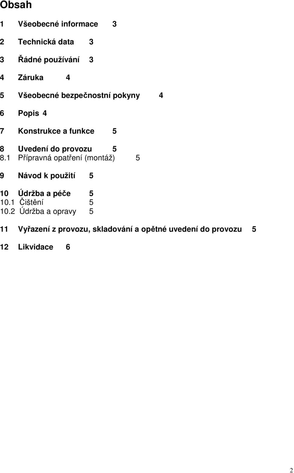 1 Přípravná opatření (montáž) 5 9 Návod k použití 5 10 Údržba a péče 5 10.1 Čištění 5 10.