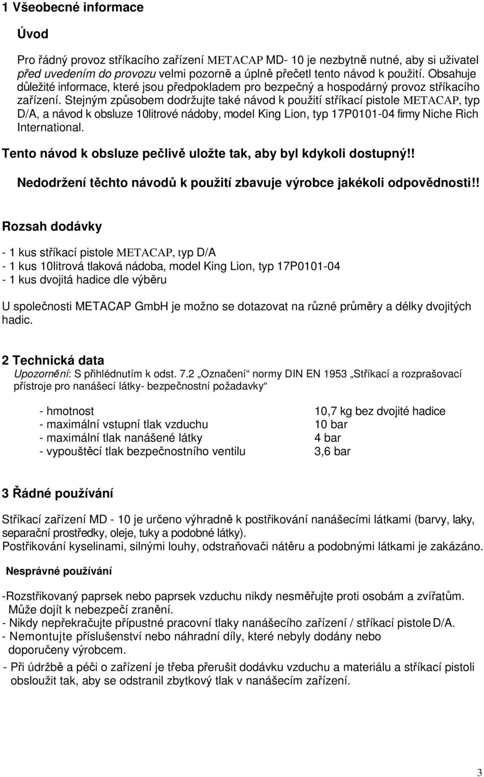 Stejným způsobem dodržujte také návod k použití stříkací pistole METACAP, typ D/A, a návod k obsluze 10litrové nádoby, model King Lion, typ 17P0101-04 firmy Niche Rich International.