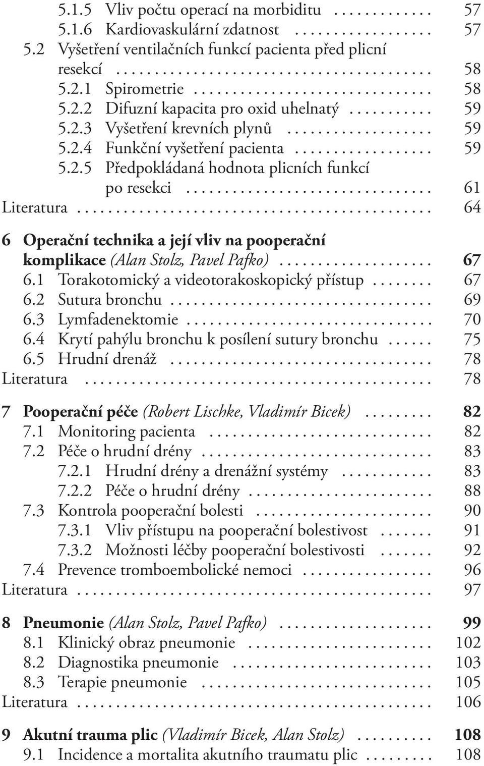 .. 64 6 Operační technika a její vliv na pooperační komplikace (Alan Stolz, Pavel Pafko)... 67 6.1 Torakotomický a videotorakoskopický přístup... 67 6.2 Sutura bronchu... 69 6.3 Lymfadenektomie... 70 6.