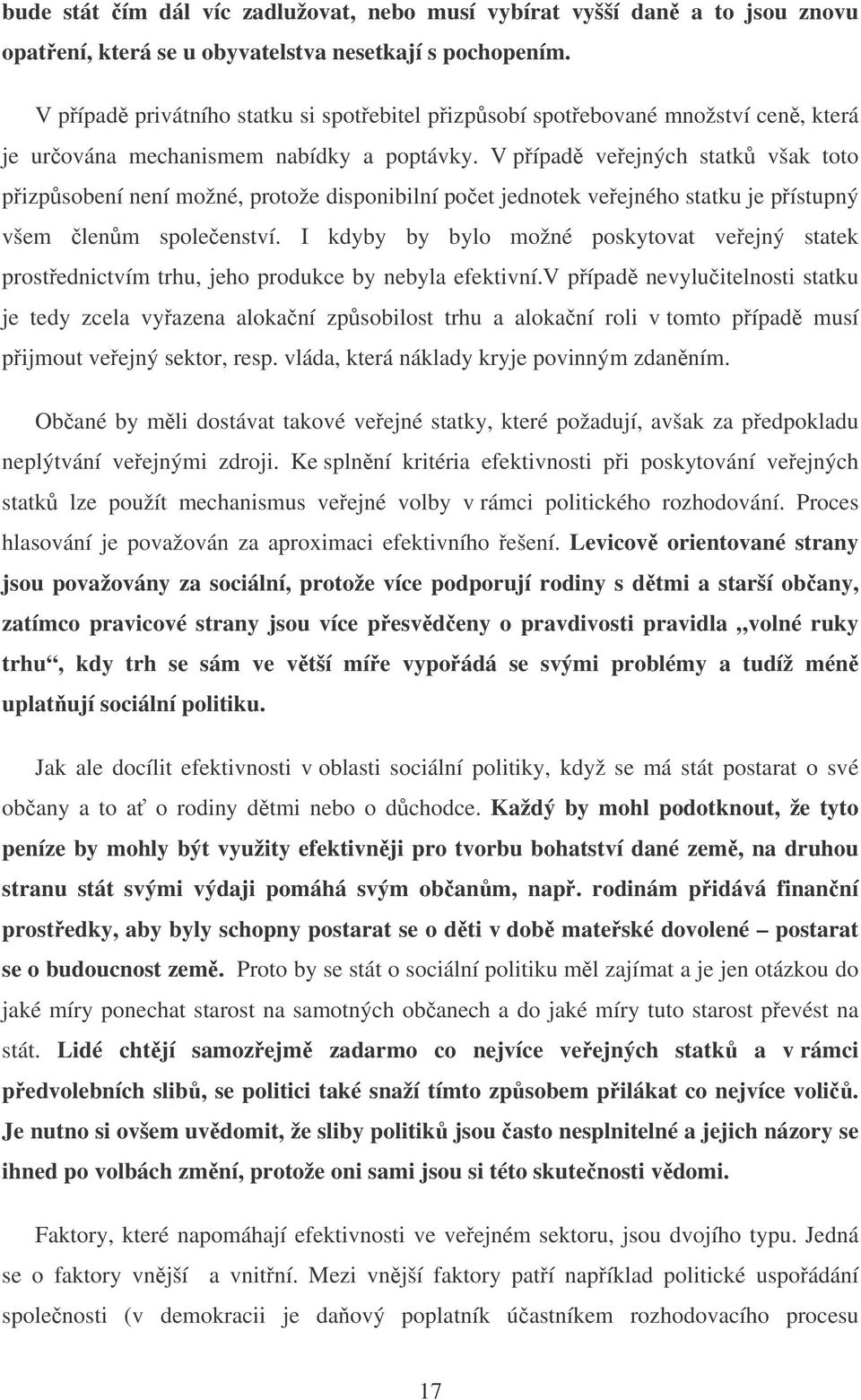 V pípad veejných statk však toto pizpsobení není možné, protože disponibilní poet jednotek veejného statku je pístupný všem lenm spoleenství.