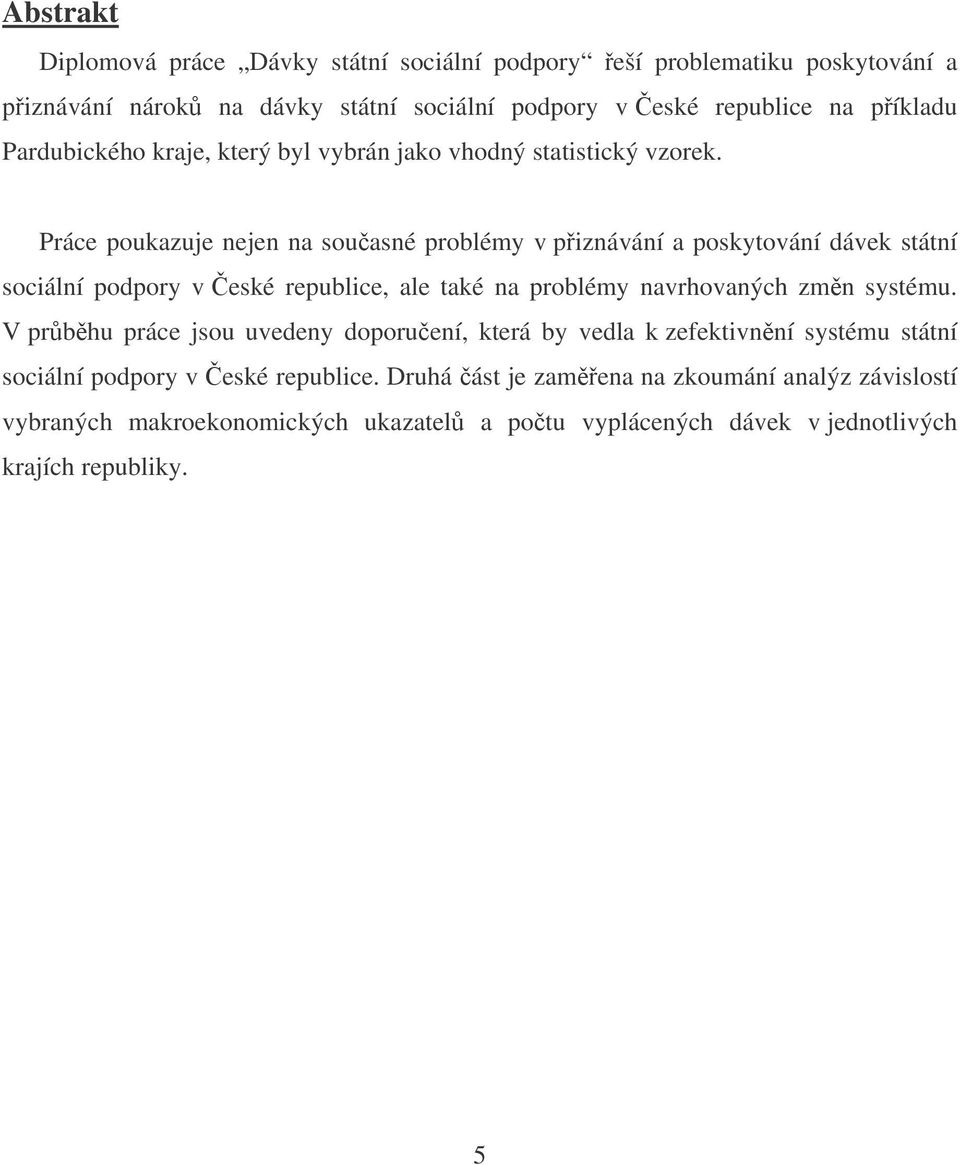 Práce poukazuje nejen na souasné problémy v piznávání a poskytování dávek státní sociální podpory v eské republice, ale také na problémy navrhovaných zmn systému.