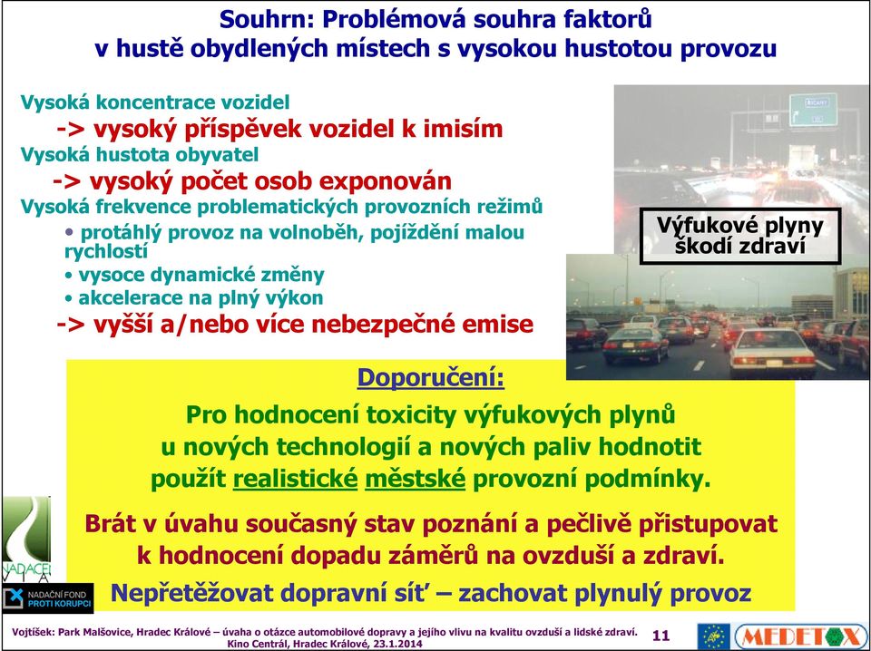 -> vyšší a/nebo více nebezpečné emise Výfukové plyny škodí zdraví Doporučení: Pro hodnocení toxicity výfukových plynů u nových technologií a nových paliv hodnotit použít realistické