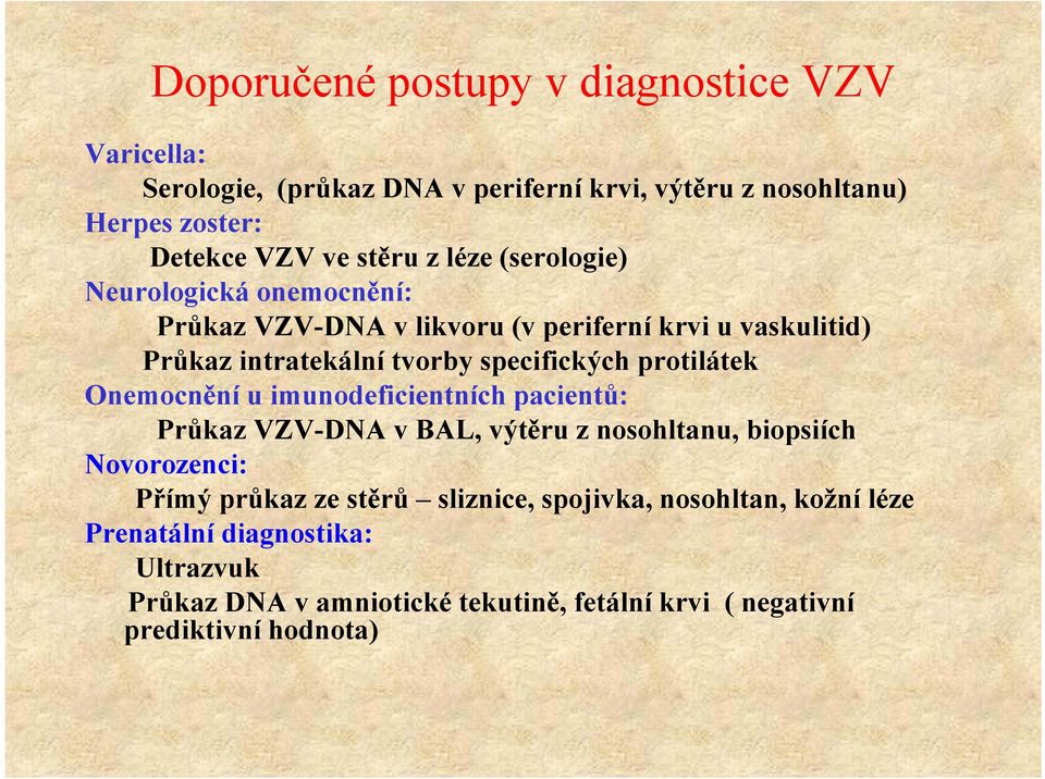 protilátek Onemocnění ě u imunodeficientních i pacientů: Průkaz VZV-DNA v BAL, výtěru z nosohltanu, biopsiích Novorozenci: Přímý průkaz ze stěrů