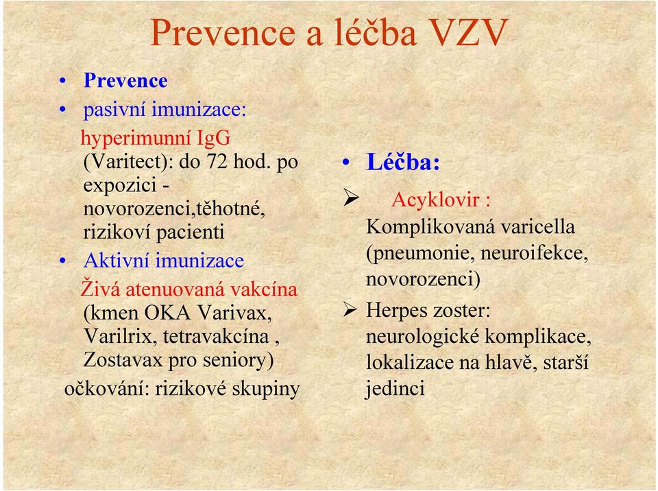 Varivax, Varilrix, tetravakcína, Zostavax pro seniory) očkování: rizikové skupiny Léčba: Acyklovir :