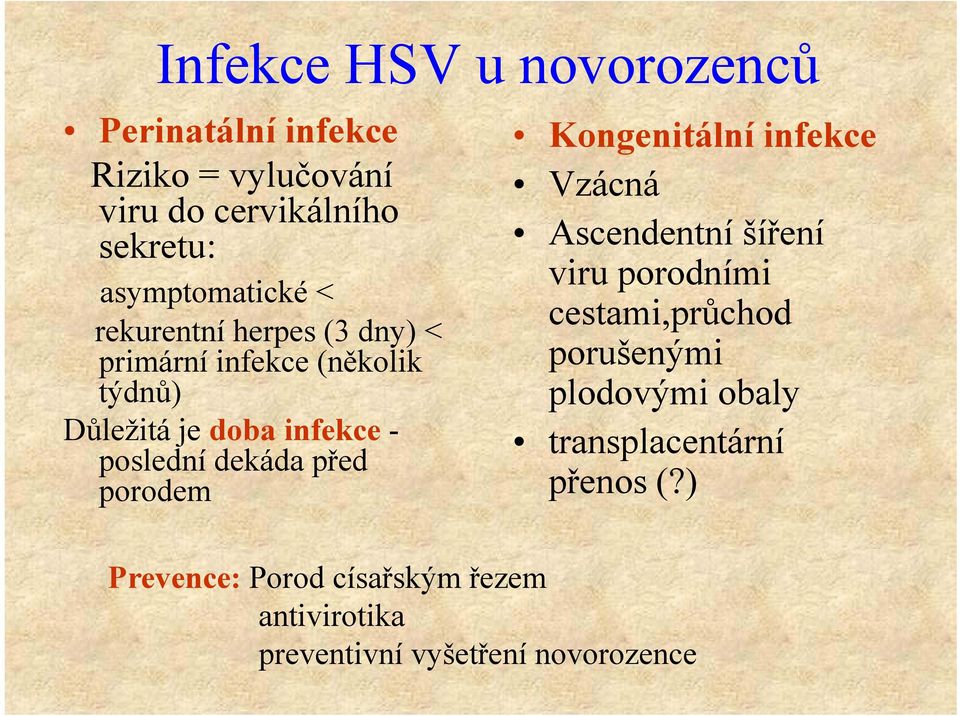 porodem Kongenitální infekce Vzácná Ascendentní šíření viru porodními cestami,průchod porušenými plodovými