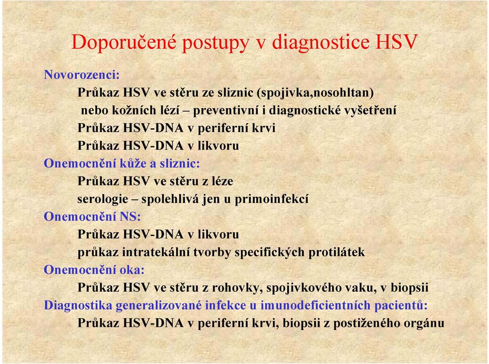 primoinfekcí Onemocnění NS: Průkaz HSV-DNA v likvoru průkaz intratekální tvorby specifických protilátek Onemocnění oka: Průkaz HSV ve stěru z rohovky,