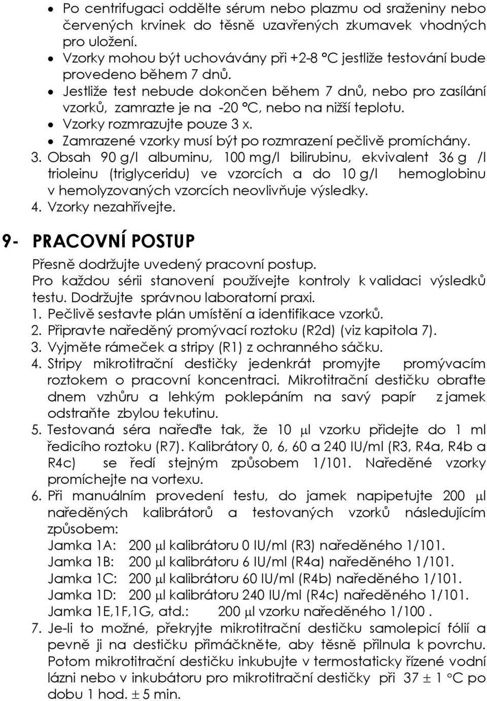 Vzorky rozmrazujte pouze 3 x. Zamrazené vzorky musí být po rozmrazení pečlivě promíchány. 3. Obsah 90 g/l albuminu, 100 mg/l bilirubinu, ekvivalent 36 g /l trioleinu (triglyceridu) ve vzorcích a do 10 g/l hemoglobinu v hemolyzovaných vzorcích neovlivňuje výsledky.