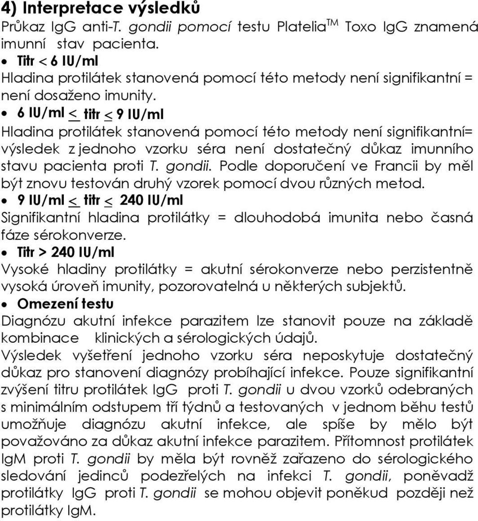 6 IU/ml < titr < 9 IU/ml Hladina protilátek stanovená pomocí této metody není signifikantní= výsledek z jednoho vzorku séra není dostatečný důkaz imunního stavu pacienta proti T. gondii.
