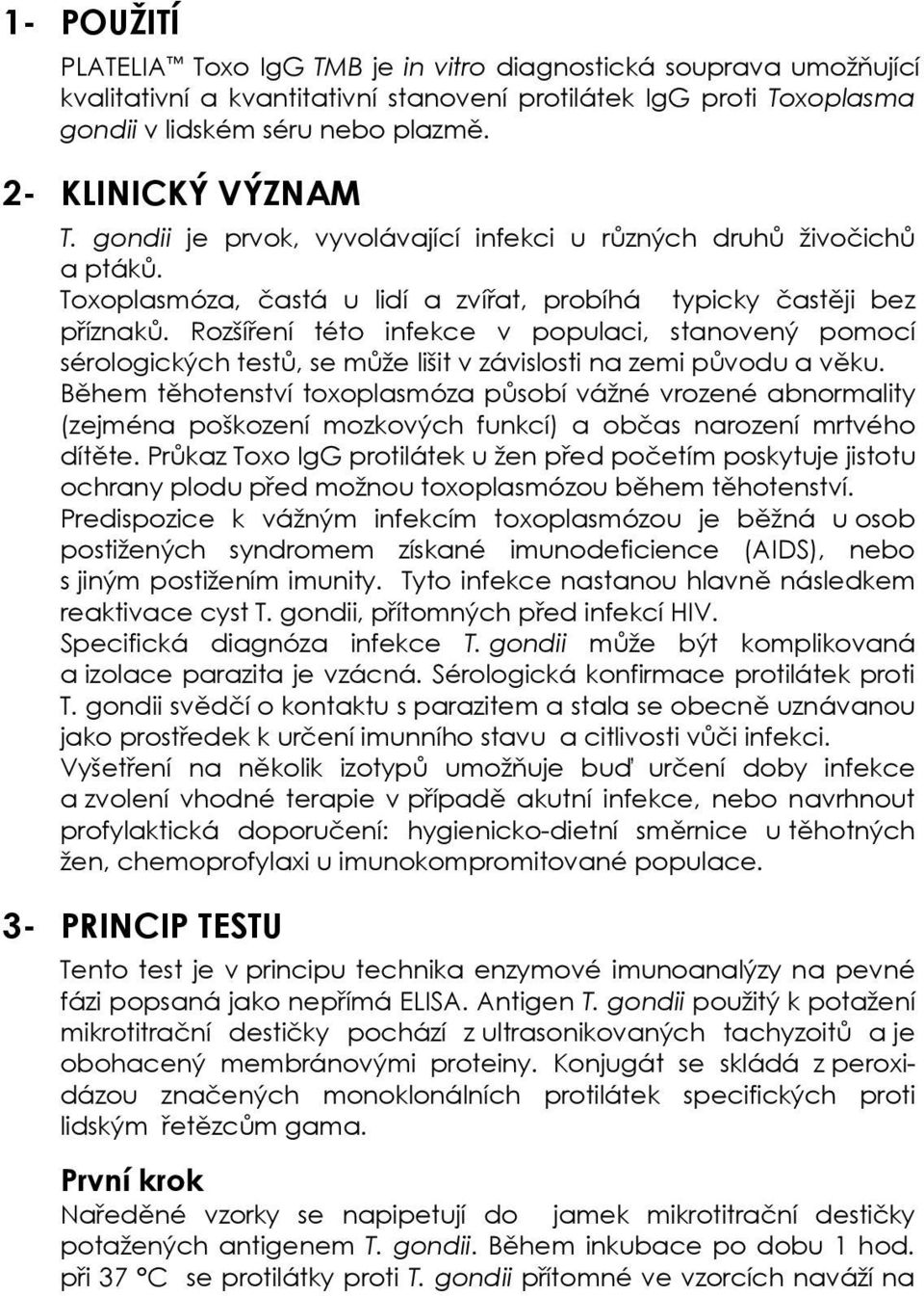 Rozšíření této infekce v populaci, stanovený pomocí sérologických testů, se může lišit v závislosti na zemi původu a věku.