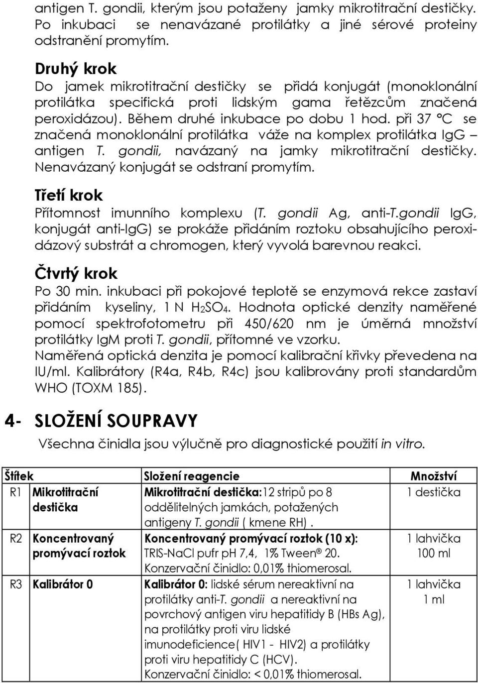 při 37 C se značená monoklonální protilátka váže na komplex protilátka IgG antigen T. gondii, navázaný na jamky mikrotitrační destičky. Nenavázaný konjugát se odstraní promytím.