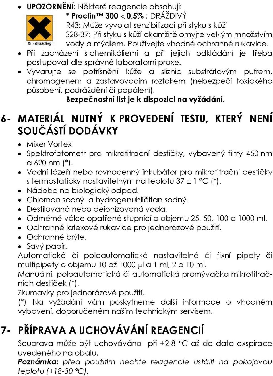 Vyvarujte se potřísnění kůže a sliznic substrátovým pufrem, chromogenem a zastavovacím roztokem (nebezpečí toxického působení, podráždění či popálení). Bezpečnostní list je k dispozici na vyžádání.