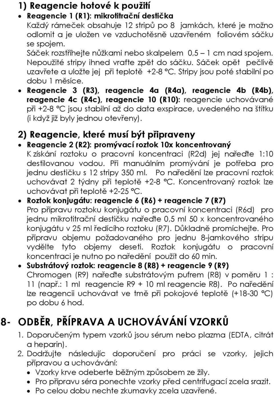 Stripy jsou poté stabilní po dobu 1 měsíce.