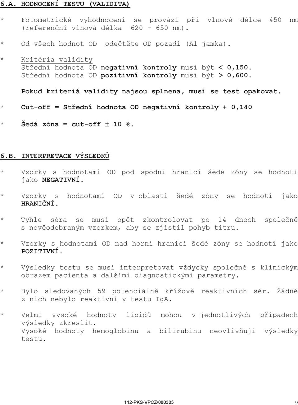 * Cutoff = Střední hodnota OD negativní kontroly + 0,140 * Šedá zóna = cutoff ± 10 %. 6.B. INTERPRETACE VÝSLEDKŮ * Vzorky s hodnotami OD pod spodní hranicí šedé zóny se hodnotí jako NEGATIVNÍ.