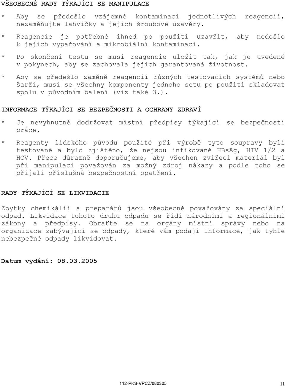 * Po skončení testu se musí reagencie uložit tak, jak je uvedené v pokynech, aby se zachovala jejich garantovaná životnost.
