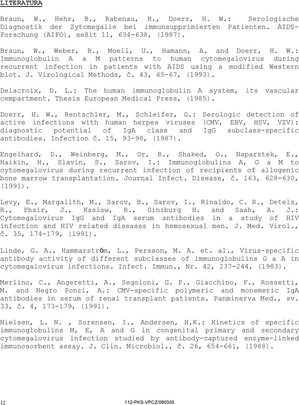 Virological Methods, č. 43, 6567, (1993). Delacroix, D. L.: The human immunoglobulin A system, its vascular cempartment. Thesis European Medical Press, (1985). Doerr, H. W., Rentschler, M.