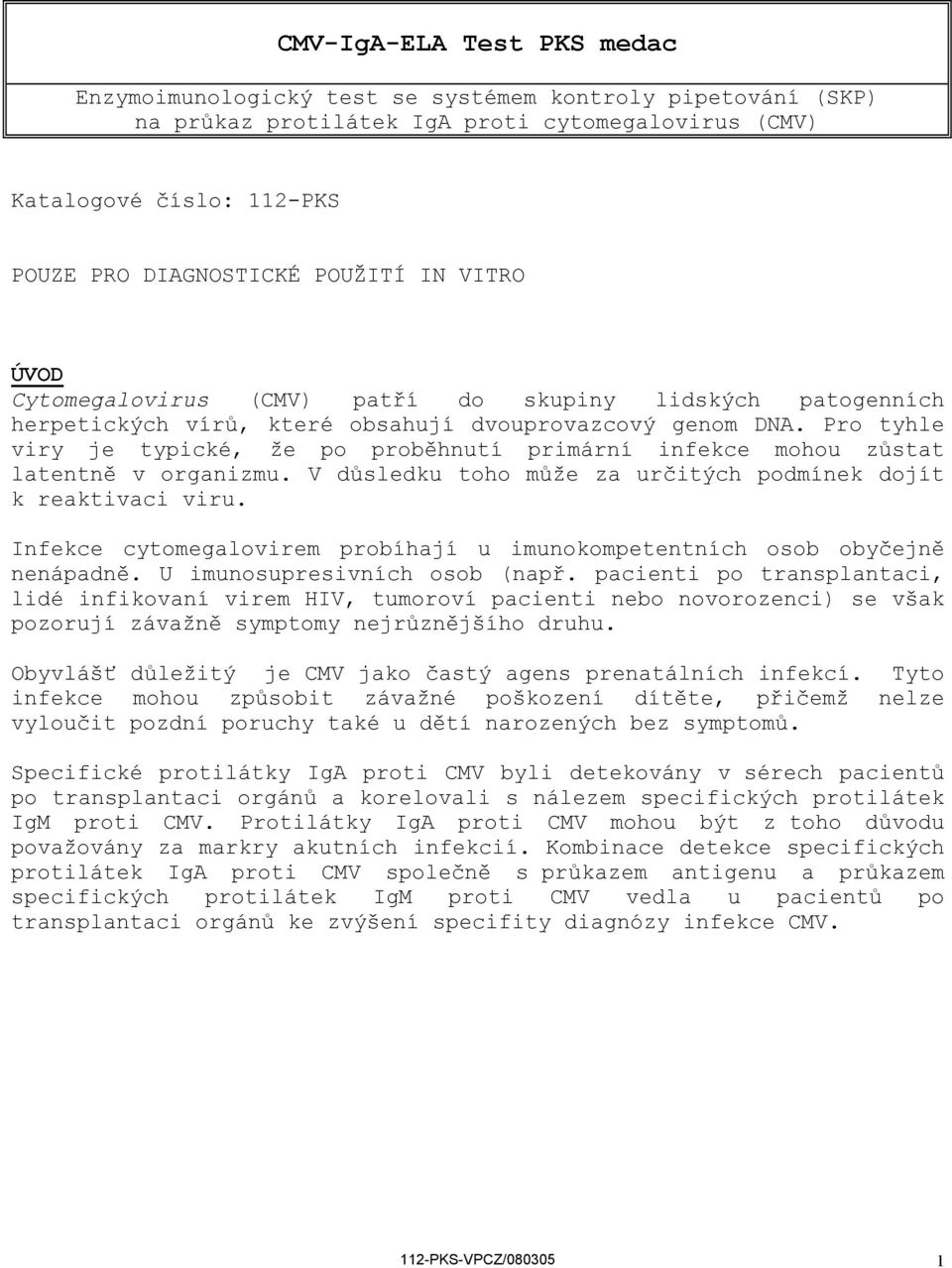 Pro tyhle viry je typické, že po proběhnutí primární infekce mohou zůstat latentně v organizmu. V důsledku toho může za určitých podmínek dojít k reaktivaci viru.