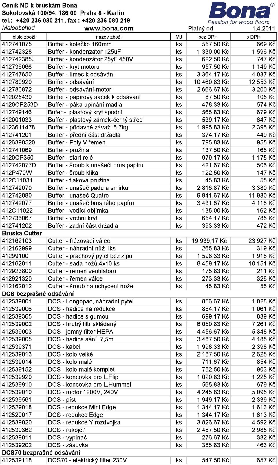 Kč 412025430 Buffer - papírový sáček k odsávání ks 87,50 Kč 105 Kč 4120CP253D Buffer - páka upínání madla ks 478,33 Kč 574 Kč 412749146 Bufer - plastový kryt spodní ks 565,83 Kč 679 Kč 412001033