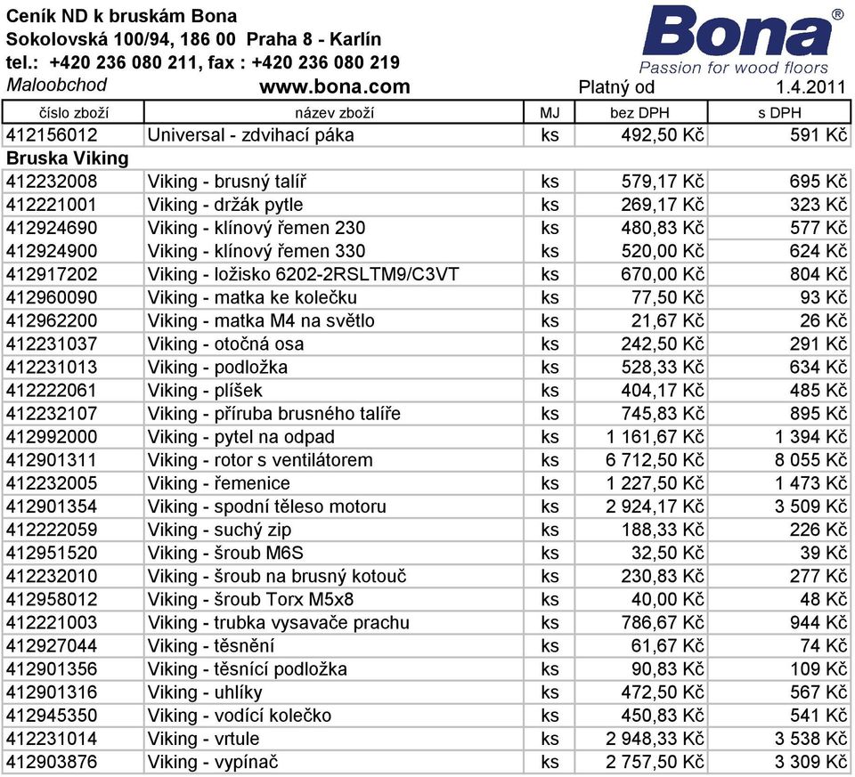 93 Kč 412962200 Viking - matka M4 na světlo ks 21,67 Kč 26 Kč 412231037 Viking - otočná osa ks 242,50 Kč 291 Kč 412231013 Viking - podložka ks 528,33 Kč 634 Kč 412222061 Viking - plíšek ks 404,17 Kč