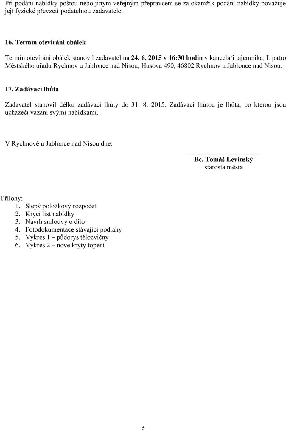 patro Městského úřadu Rychnov u Jablonce nad Nisou, Husova 490, 46802 Rychnov u Jablonce nad Nisou. 17. Zadávací lhůta Zadavatel stanovil délku zadávací lhůty do 31. 8. 2015.