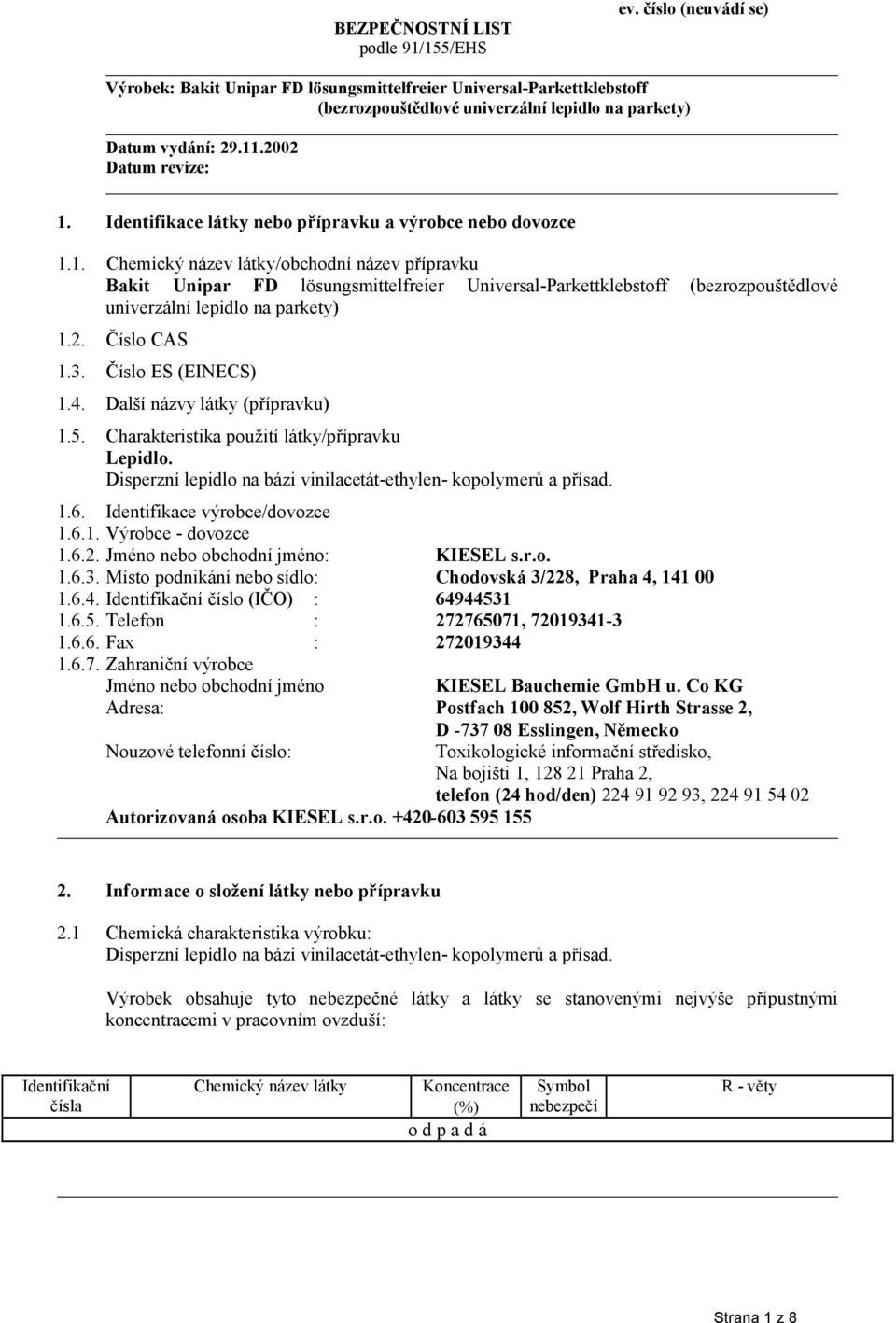 Identifikace výrobce/dovozce 1.6.1. Výrobce - dovozce 1.6.2. Jméno nebo obchodní jméno: KIESEL s.r.o. 1.6.3. Místo podnikání nebo sídlo: Chodovská 3/228, Praha 4,