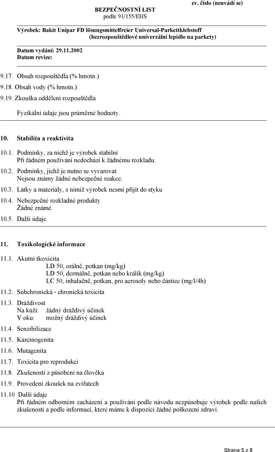 Další údaje 11. Toxikologické informace 11.1. Akutní tkoxicita LD 50, orálně, potkan (mg/kg) LD 50, dermálně, potkan nebo králík (mg/kg) LC 50, inhalačně, potkan, pro aerosoly nebo částice (mg/l/4h) 11.
