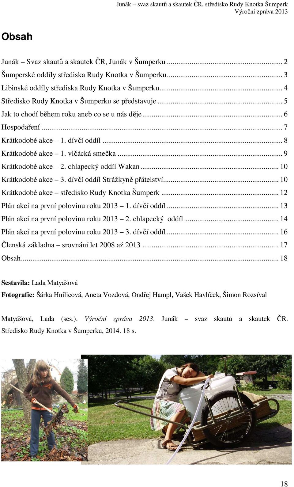 .. 9 Krátkodobé akce 2. chlapecký oddíl Wakan... 10 Krátkodobé akce 3. dívčí oddíl Strážkyně přátelství... 10 Krátkodobé akce středisko Rudy Knotka Šumperk... 12 Plán akcí na první polovinu roku 2013 1.