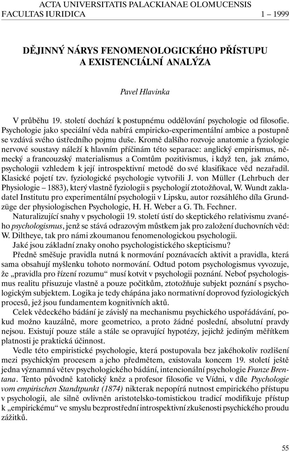 Kromě dalšího rozvoje anatomie a fyziologie nervové soustavy náleží k hlavním příčinám této separace: anglický empirismus, německý a francouzský materialismus a Comtům pozitivismus, i když ten, jak