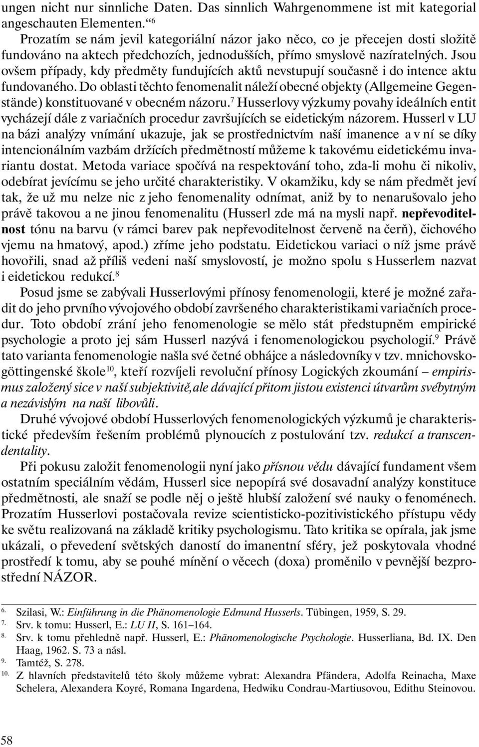 Jsou ovšem případy, kdy předměty fundujících aktů nevstupují současně i do intence aktu fundovaného.