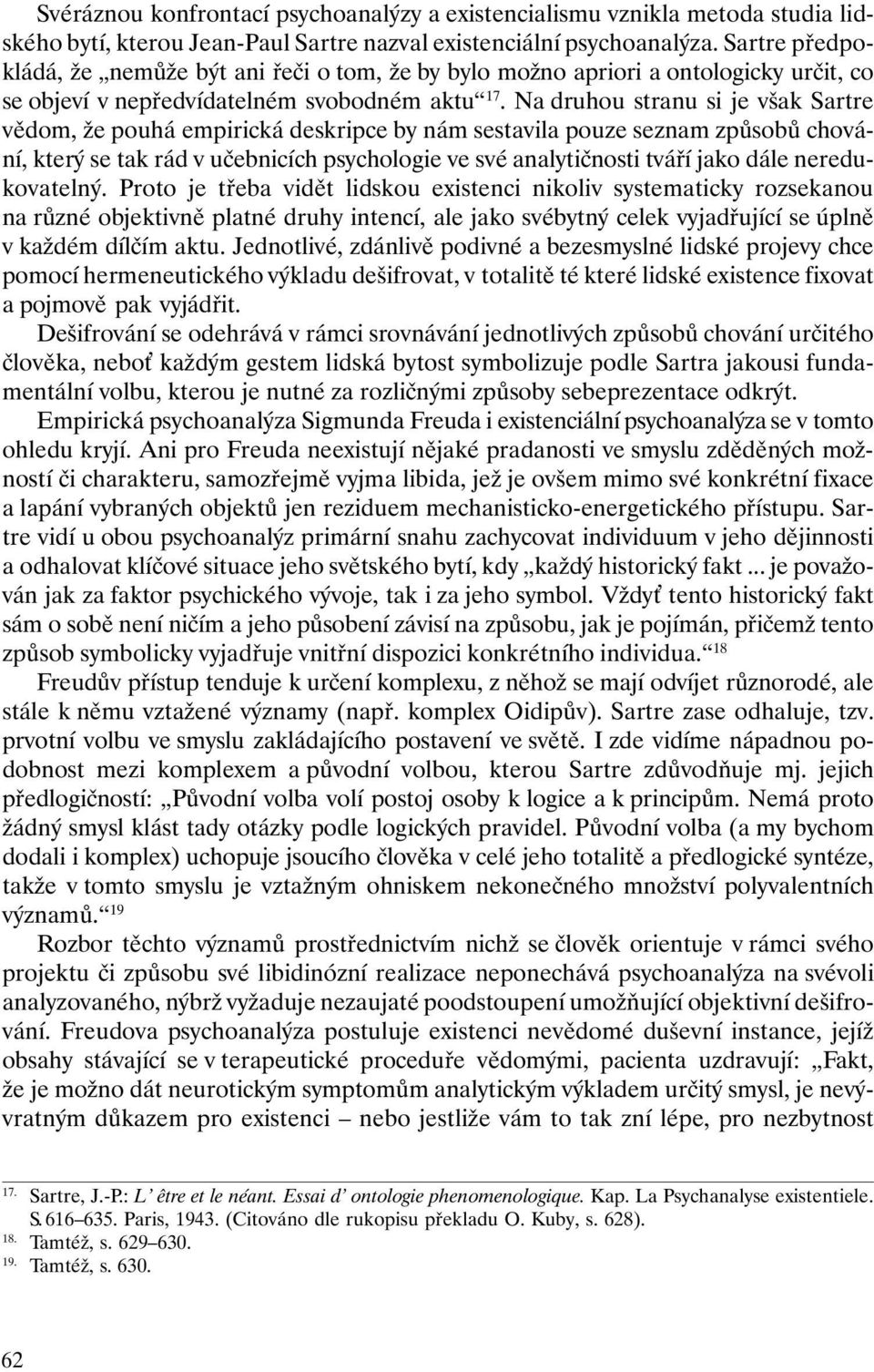 Na druhou stranu si je však Sartre vědom, že pouhá empirická deskripce by nám sestavila pouze seznam způsobů chování, který se tak rád v učebnicích psychologie ve své analytičnosti tváří jako dále