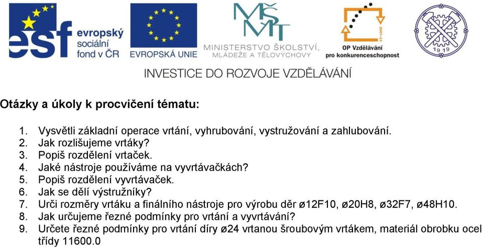 Jak se dělí výstružníky? 7. Urči rozměry vrtáku a finálního nástroje pro výrobu děr ø12f10, ø20h8, ø32f7, ø48h10. 8.