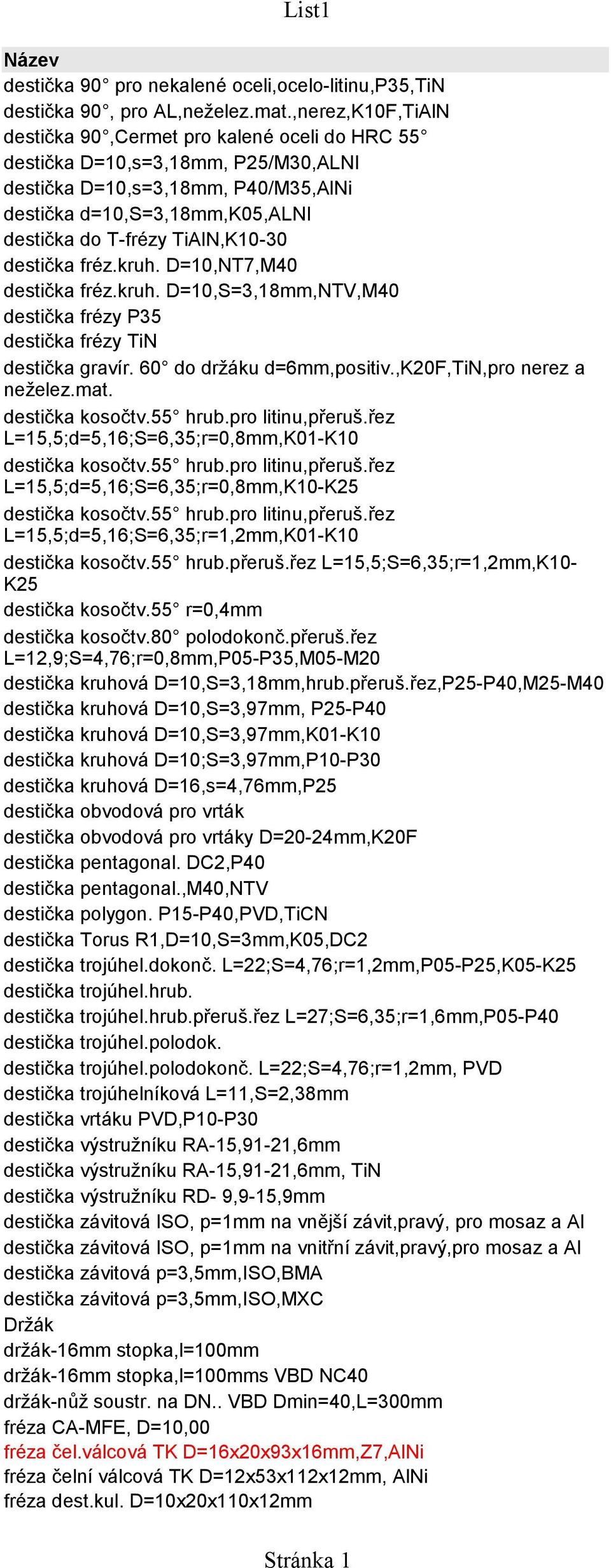 TiAlN,K10-30 destička fréz.kruh. D=10,NT7,M40 destička fréz.kruh. D=10,S=3,18mm,NTV,M40 destička frézy P35 destička frézy TiN destička gravír. 60 do držáku d=6mm,positiv.,k20f,tin,pro nerez a neželez.