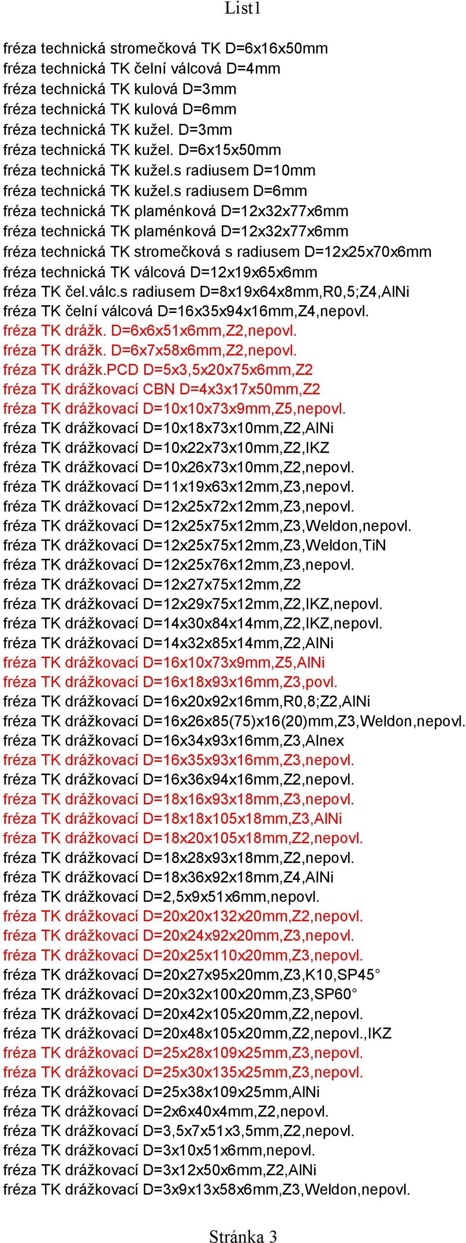 s radiusem D=6mm fréza technická TK plaménková D=12x32x77x6mm fréza technická TK plaménková D=12x32x77x6mm fréza technická TK stromečková s radiusem D=12x25x70x6mm fréza technická TK válcová