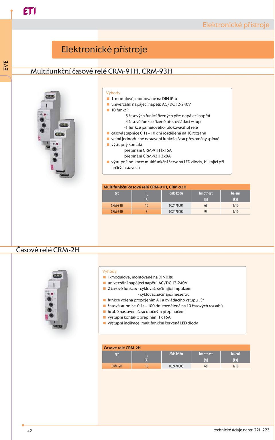 spínač výstupný kontakt: přepínání CRM-91H1x16A přepínání CRM-93H 3x8A výstupní indikace: multifunkční červená LED dioda, blikající při určitých stavech Multifunkční časové relé CRM-91H, CRM-93H