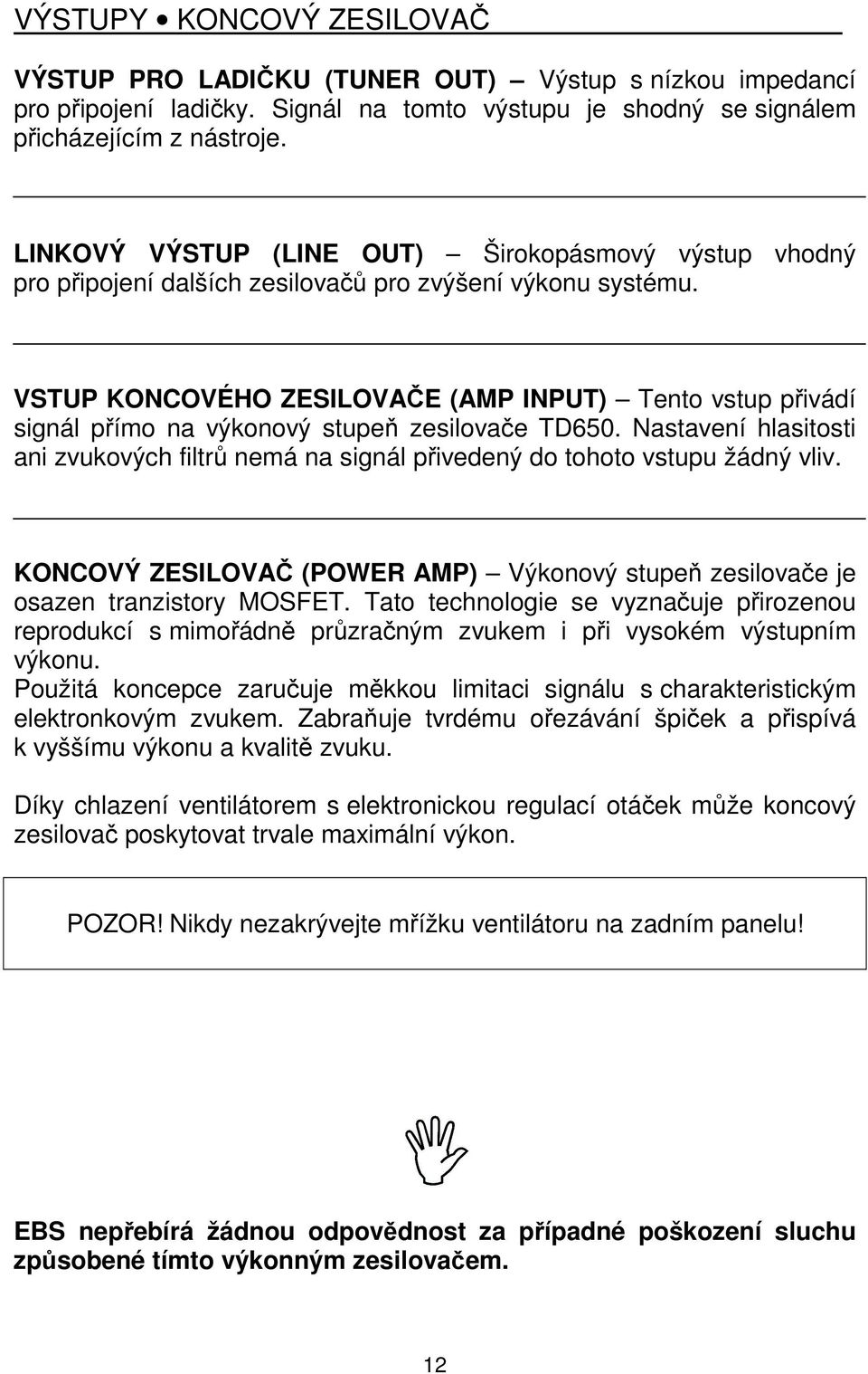 VSTUP KONCOVÉHO ZESILOVAČE (AMP INPUT) Tento vstup přivádí signál přímo na výkonový stupeň zesilovače TD650.